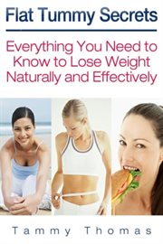 Flat tummy secrets. Everything You Need to Know to Lose Weight Naturally and Effectively cover image
