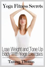 Yoga fitness secrets. Lose Weight and Tone Up Body With Yoga Exercises cover image