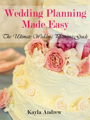 Wedding planning made easy. The Ultimate Wedding Planning Guide cover image