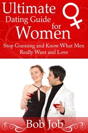 Ultimate dating guide for women. Stop Guessing and Know What Men Really Want and Love cover image