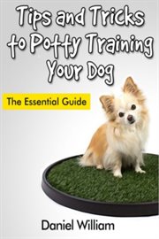 Tips and tricks to potty training your dog. The Essential Guide cover image