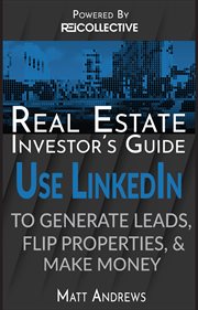 Real estate investor's guide. Using LinkedIn to Generate Leads, Flip Properties & Make Money cover image