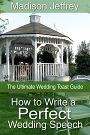 How to write a perfect wedding speech : the ultimate wedding toast guide cover image
