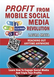 Profit from mobile social media revolution : reaching out anytime anywhere cover image