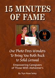 15 minutes of fame - one photo does wonders to bring you both back to solid ground. Empowering Caregivers of Those with Alzheimer's cover image