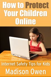 How to protect your children online : Internet safety tips for kids cover image