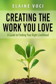 Creating the work you love. A Guide to Finding Your Right Livelihood cover image