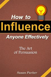 How to influence anyone effectively. The Art of Persuasion cover image