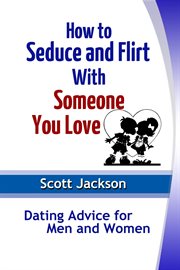 How to seduce and flirt with someone you love. Dating Advice for Men and Women cover image