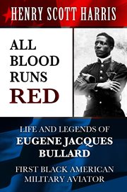 All blood runs red. Life and Legends of Eugene Jacques Bullard - First Black American Military Aviator cover image
