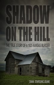 Shadow on the hill : the true story of a 1925 Kansas murder cover image
