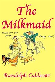 The milkmaid : an old song exhibited & explained in many designs cover image