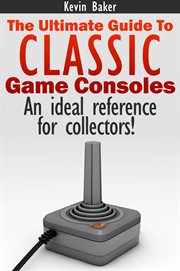The ultimate guide to classic game consoles cover image