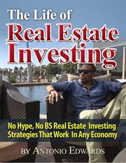 The life of real estate investing. No Hype, No BS Real Estate Investing Strategies That Work In Any Economy cover image