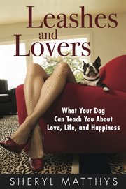 Leashes and lovers : what your dog can teach you about love, life, and happiness cover image