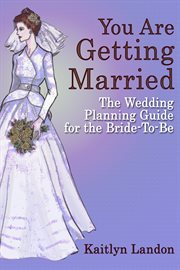 You are getting married. The Wedding Planning Guide for the Bride-To-Be cover image