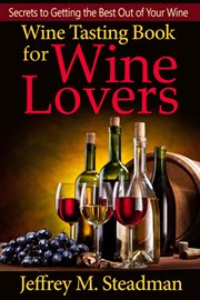Wine tasting book for wine lovers. Secrets to Getting the Best Out of Your Wine cover image