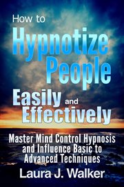 How to hypnotize people easily and effectively. Master Mind Control Hypnosis and Influence Basic to Advanced Techniques cover image