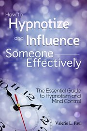 How to hypnotize and influence someone effectively. The Essential Guide to Hypnotism and Mind Control cover image