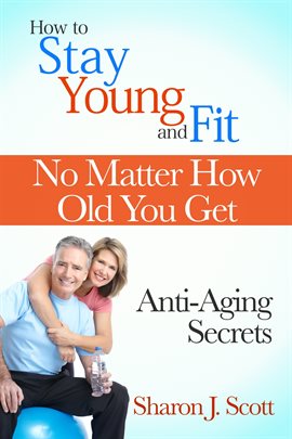 Cover image for How to Stay Young and Fit No Matter How Old You Get