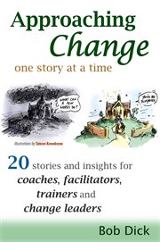 Approaching change one story at a time. 20 Stories and Insights for Coaches, Facilitators, Trainers and Change Leaders cover image