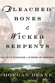 Bleached bones and wicked serpents. Ancient Warfare In the Book of Mormon cover image