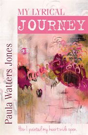My lyrical journey. How I Painted My Heart Wide Open cover image