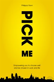 Pick me. Empowering You to Choose Well and Be Chosen in Work and Life cover image