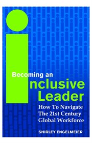 Becoming an inclusive leader : how to navigate the 21st century global workforce cover image