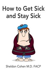 How to get sick and stay sick cover image