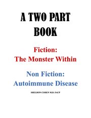 A two part book. Fiction: The Monster Within & Non Fiction: Autoimmune Disease cover image