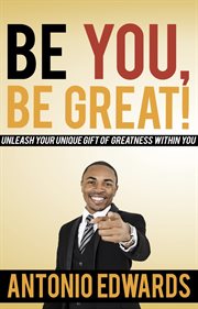 Be you, be great!. Unleash Your Unique Gift Of Greatness Within You cover image
