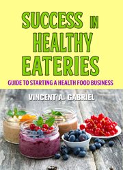Success in healthy eateries. Guide to Starting a Health Food Business cover image