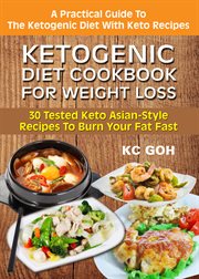 Ketogenic diet cookbook for weight loss. 30 Tested Keto Asian-Style Recipes to Burn Your Fat Fast cover image