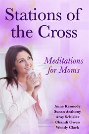 Stations of the cross meditations for moms cover image
