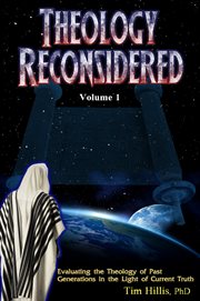 Theology reconsidered, volume 1. Evaluating the Theology of Past Generations in the Light of Current Truth cover image