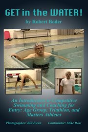 Get in the water. An Introduction to Competitive Swimming and Coaching for Entry: Age Group, Triathlonі cover image