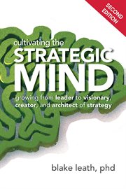 Cultivating the strategic mind. Growing From Leader to Visionary, Creator, and Architect of Strategy cover image