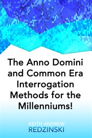 The anno domini and common era interrogation methods for the millenniums! cover image