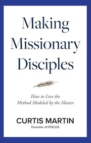 Making missionary disciples : How to live the method modeled by the Master cover image
