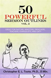 50 powerful sermon outlines, vol. 2. Great For Pastors, Ministers, Preachers, Teachers, Evangelists, And Laity cover image