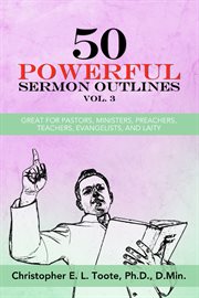 50 powerful sermon outlines, vol. 3. Great for Pastors, Ministers, Preachers, Teachers, Evangelists, and Laity cover image