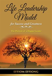 Life leadership model for success and greatness. The Portrait of a Happy Leader cover image
