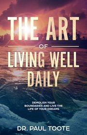 The art of living well daily. Demolish Your Boundaries & Live the Life of Your Dreams cover image