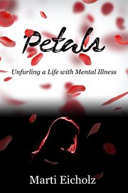 Petals. Unfurling a Life with Mental Illness cover image