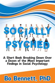 Socially psyched. A Short Book Breaking Down Over a Dozen of the Most Important Findings in Social Psychology cover image