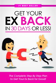 Get your ex back in 30 days or less!: the complete step-by-step plan to get your ex back for good cover image