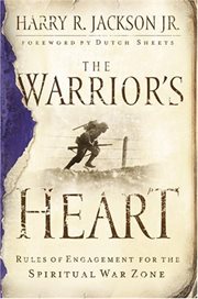 The warriors heart. Rules of Engagement for the Spiritual War Zone cover image