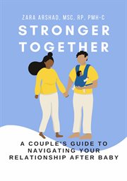 Stronger together : A Couple's Guide to Navigating Your Relationship After Baby cover image