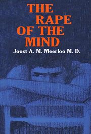 The rape of the mind : The Psychology of Thought Control, Menticide, and Brainwashing cover image
